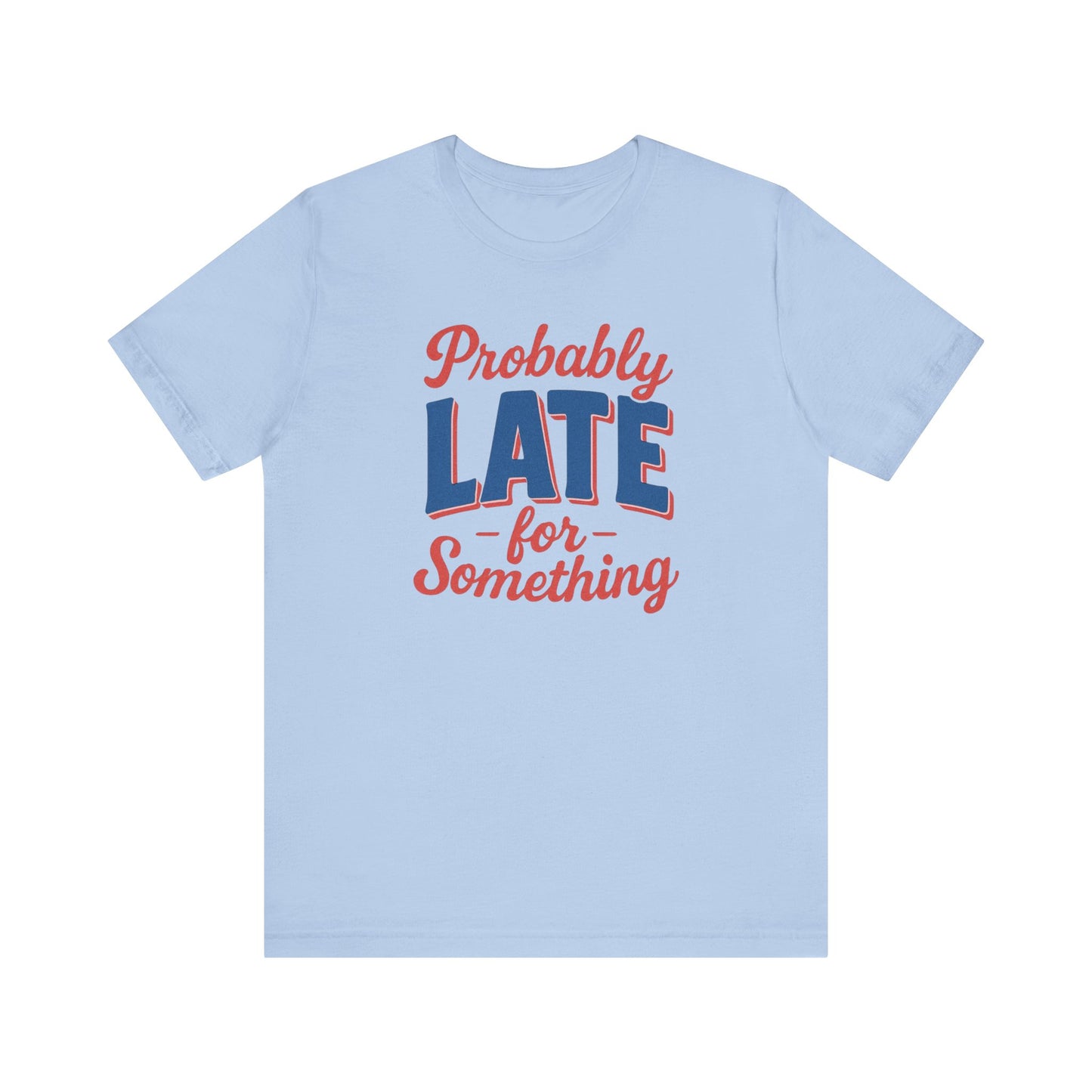 T-Shirt 'Probably Late for Something' Unisex Funny Tee for those who are late