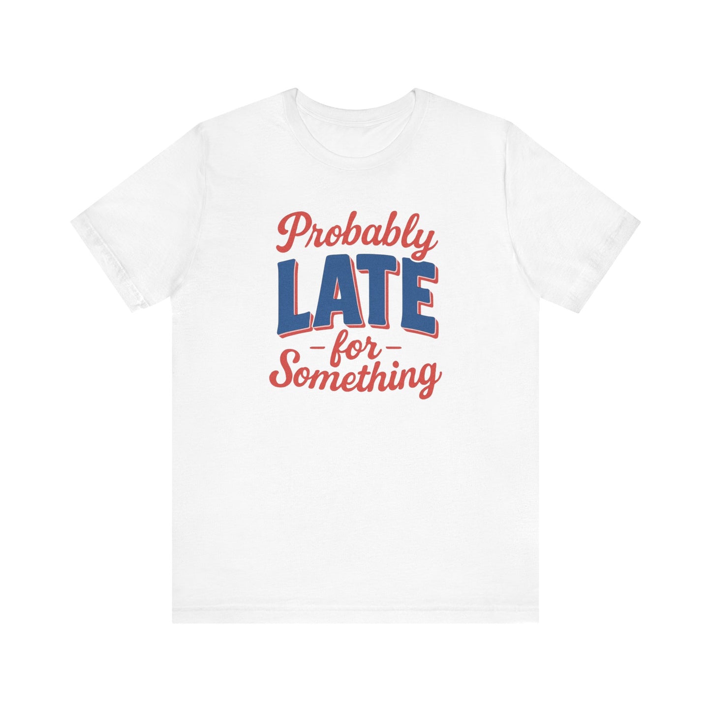 T-Shirt 'Probably Late for Something' Unisex Funny Tee for those who are late