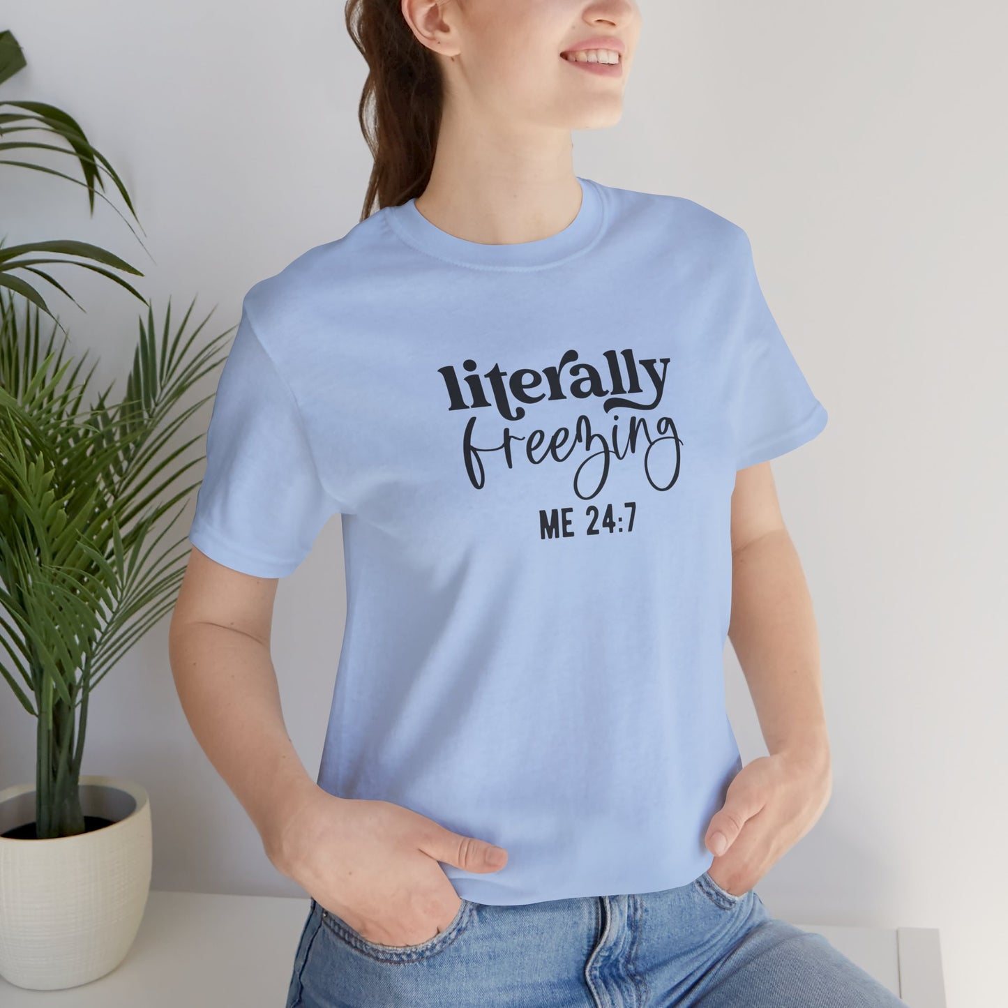 T-Shirt Literally Freezing 24/7 Always Cold Friend Gift Tee