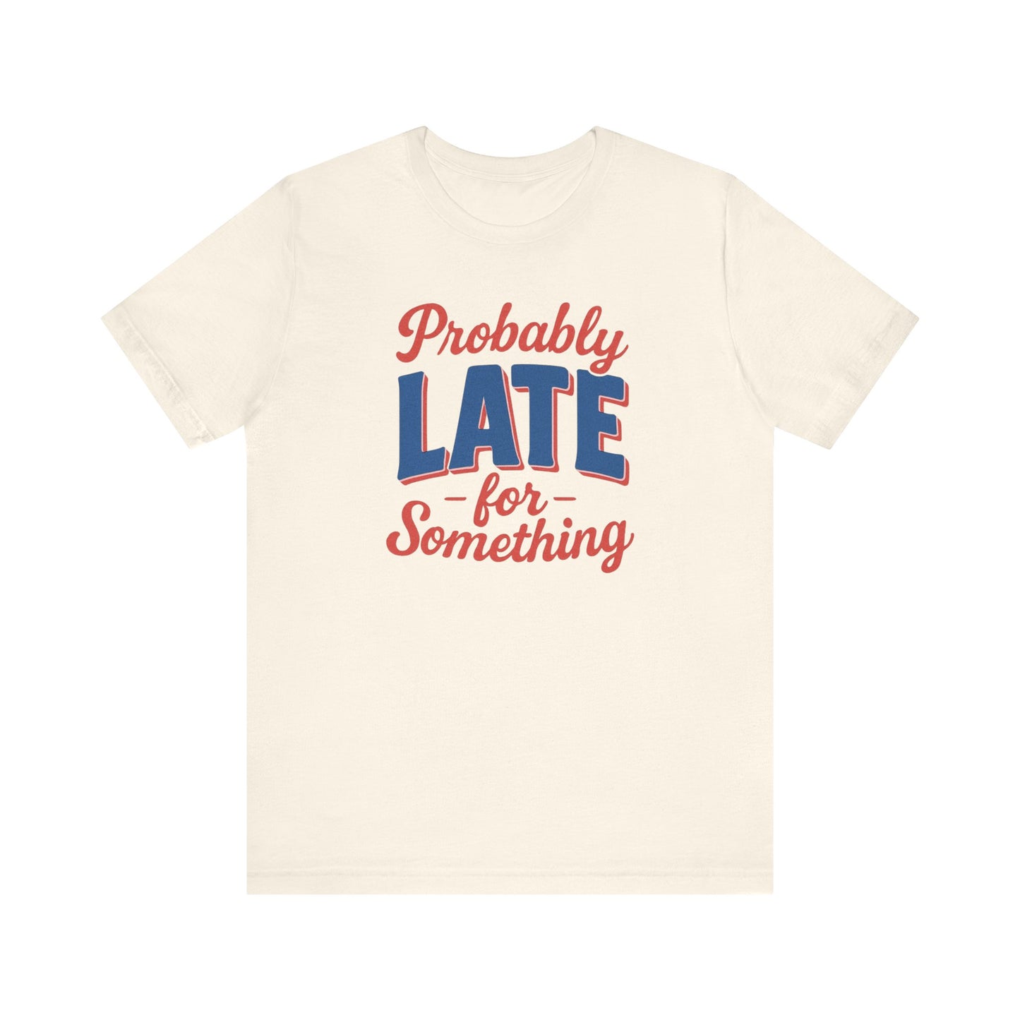 T-Shirt 'Probably Late for Something' Unisex Funny Tee for those who are late