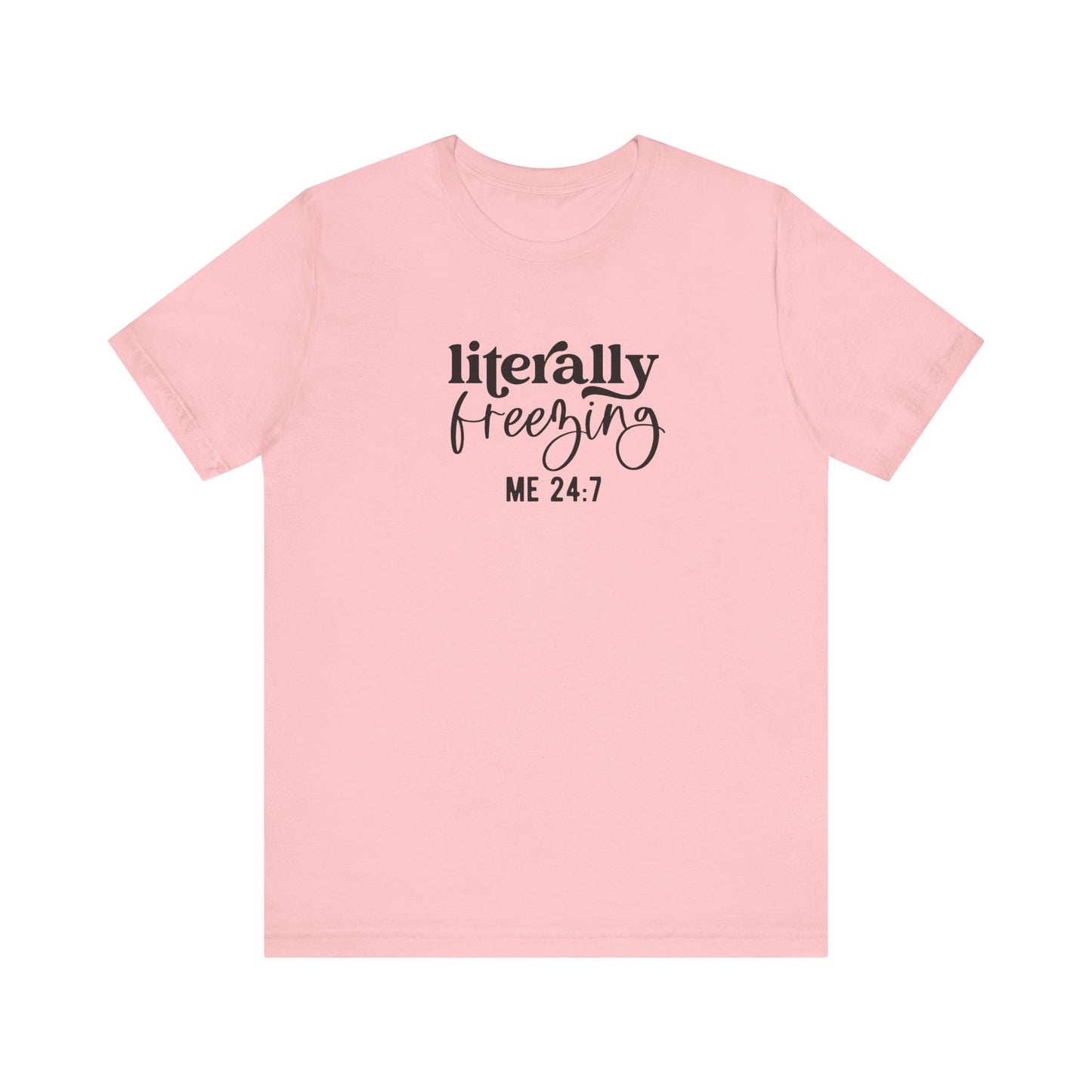 T-Shirt Literally Freezing 24/7 Always Cold Friend Gift Tee
