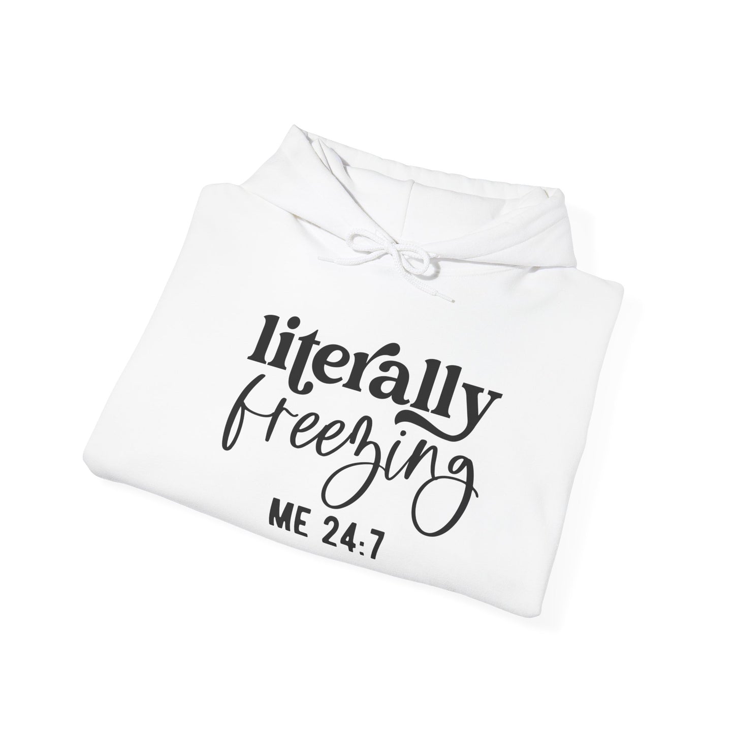Literally Freezing Hoodie Sweatshirt Gift for those that are always cold 24/7 Tee