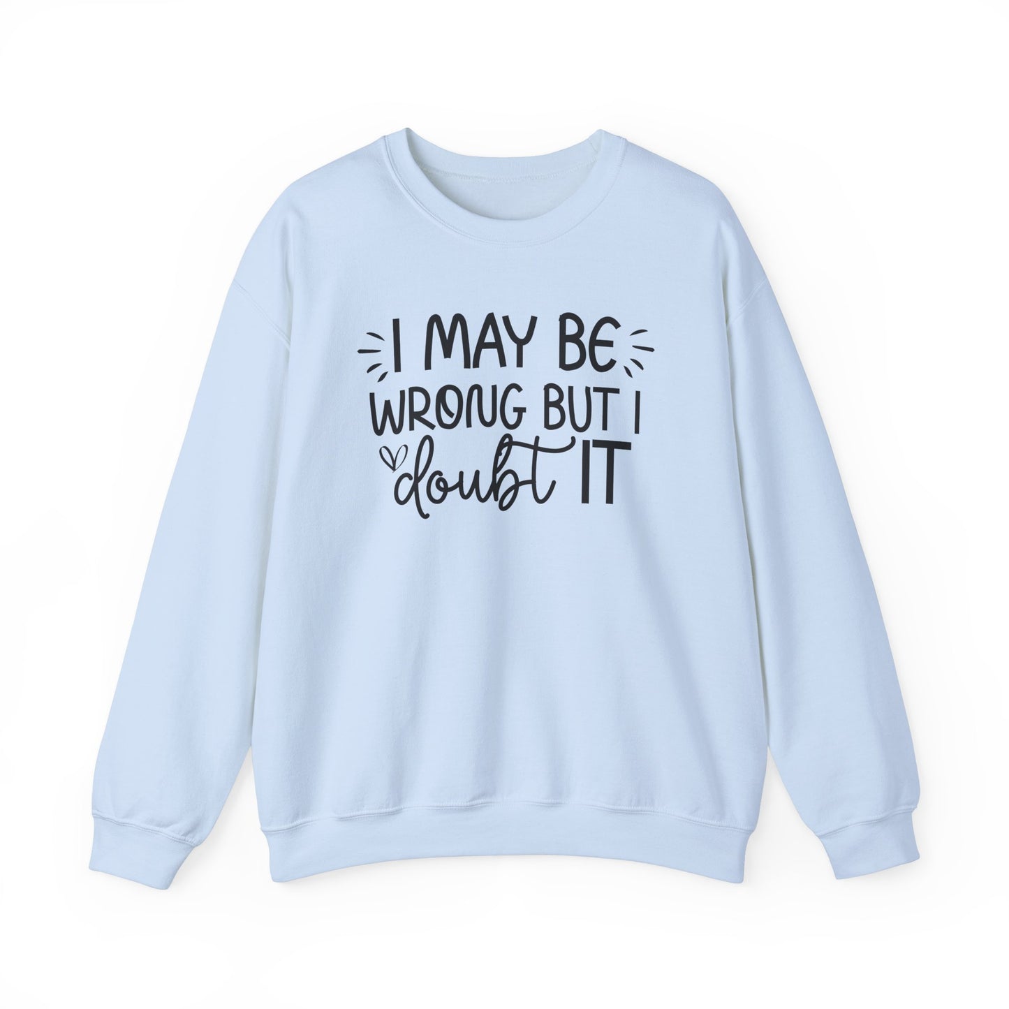 I May Be Wrong but I Doubt It Sweatshirt Friend Gift perfect for Him or Her