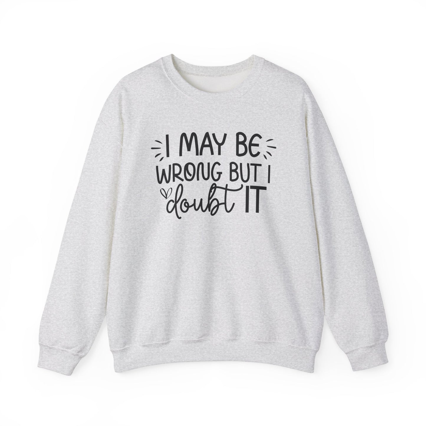 I May Be Wrong but I Doubt It Sweatshirt Friend Gift perfect for Him or Her
