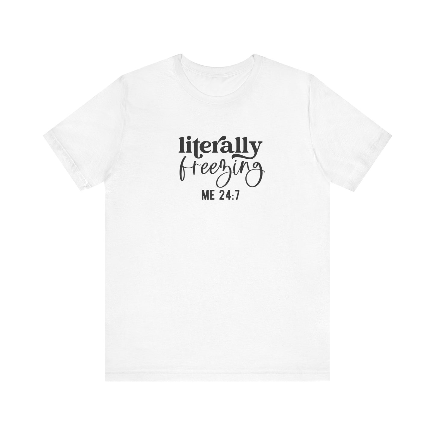 T-Shirt Literally Freezing 24/7 Always Cold Friend Gift Tee