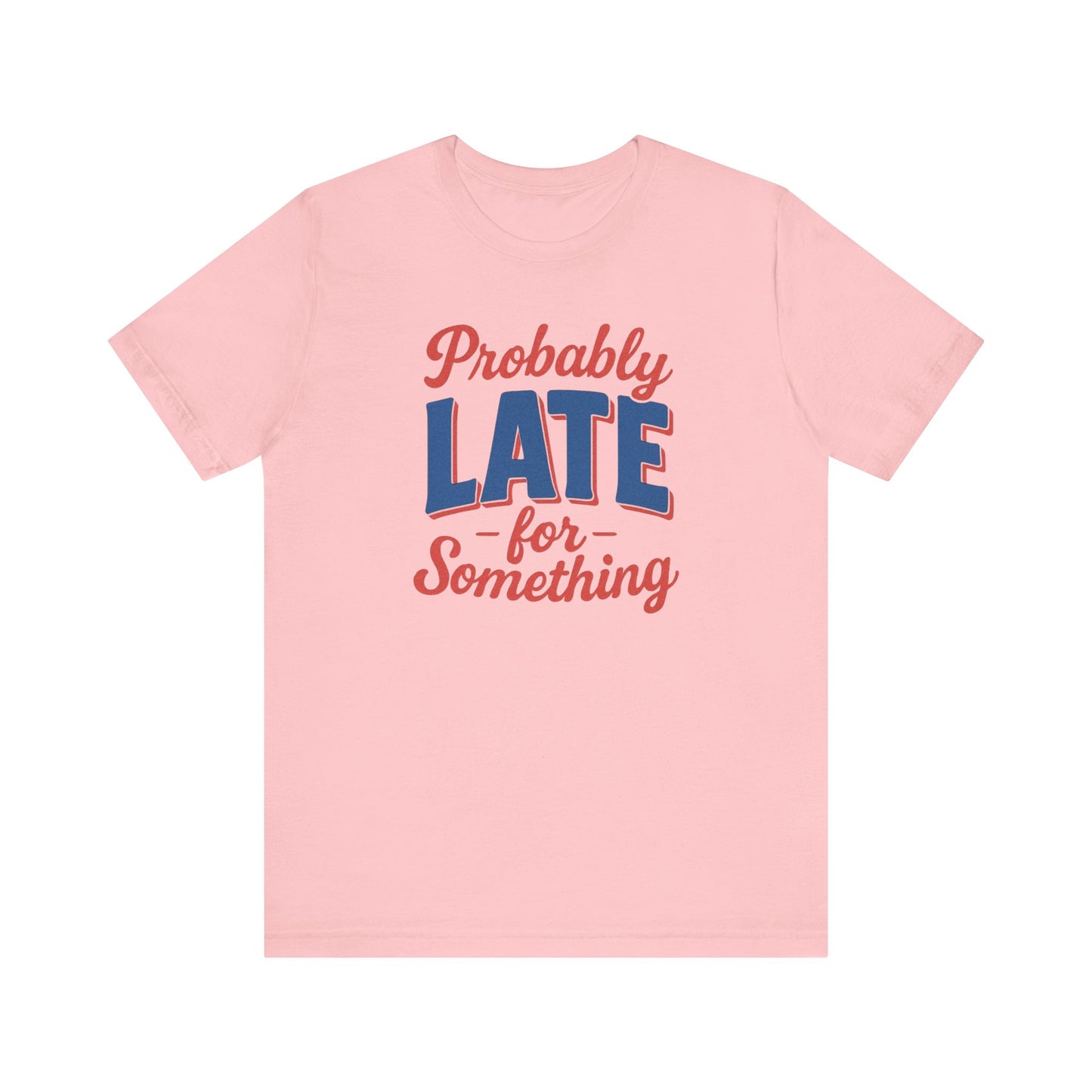T-Shirt 'Probably Late for Something' Unisex Funny Tee for those who are late