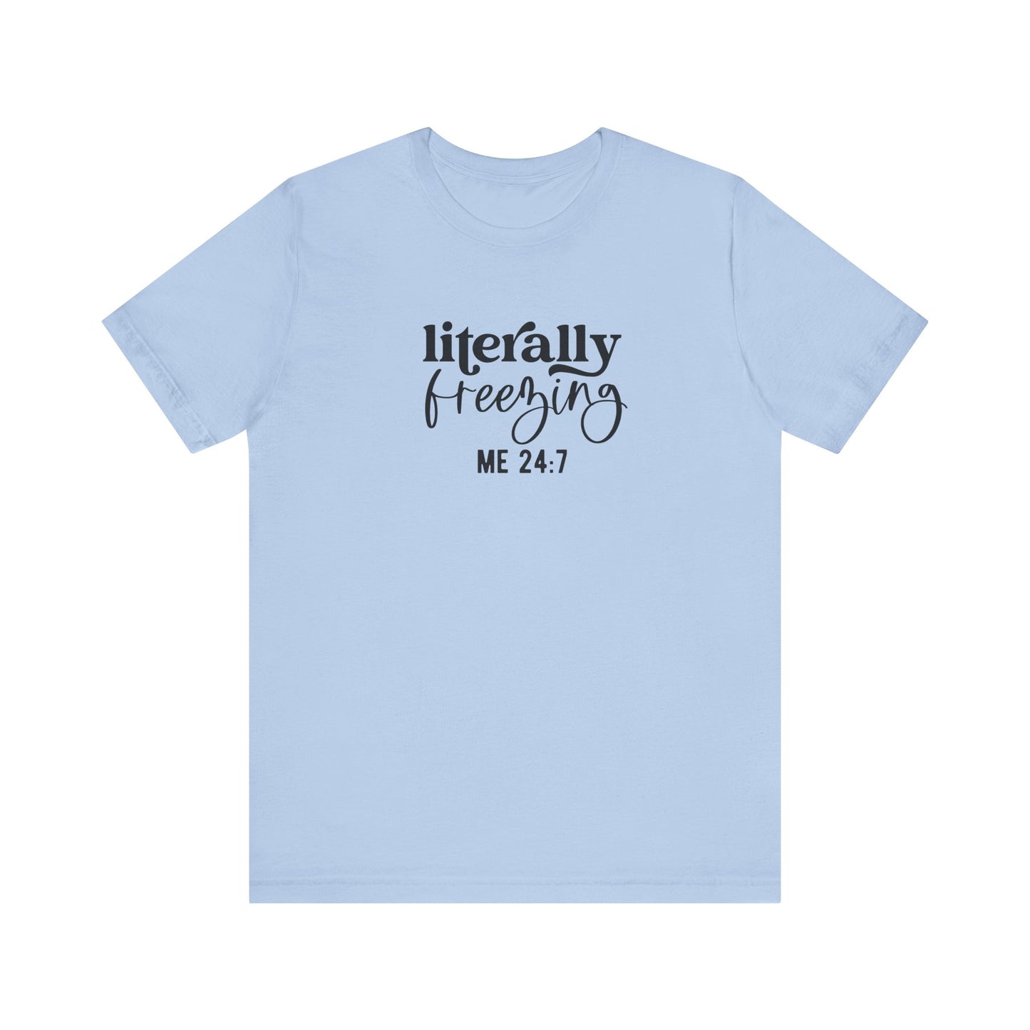 T-Shirt Literally Freezing 24/7 Always Cold Friend Gift Tee
