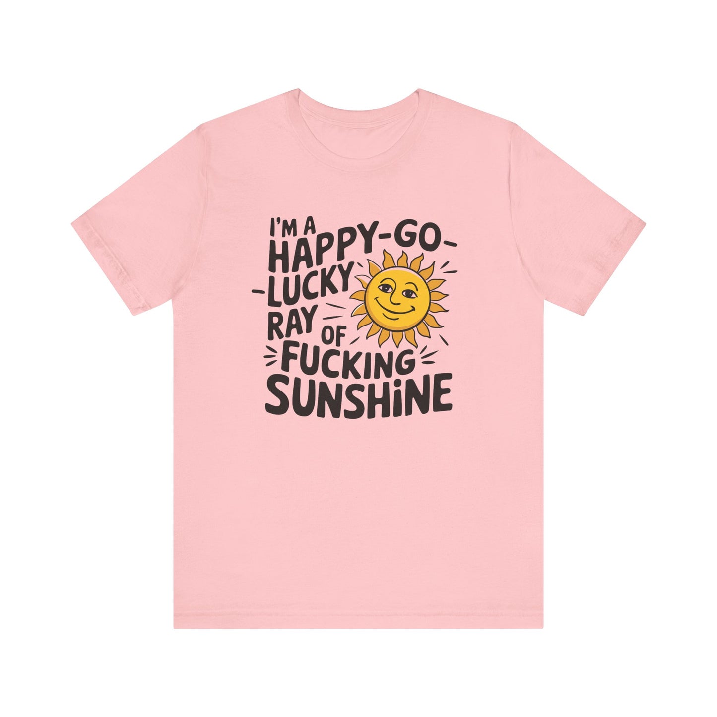 T-Shirt Happy Go Lucky Ray of Sunshine Funny NSFW Tee