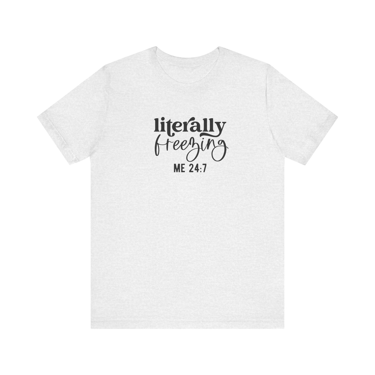 T-Shirt Literally Freezing 24/7 Always Cold Friend Gift Tee