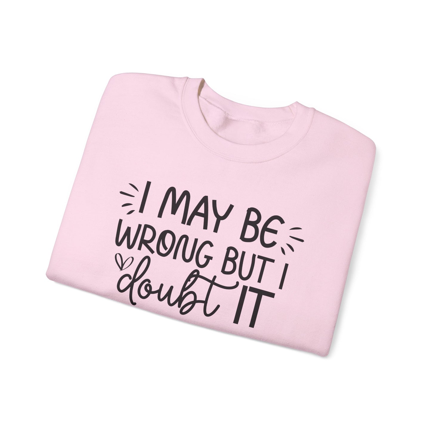 I May Be Wrong but I Doubt It Sweatshirt Friend Gift perfect for Him or Her