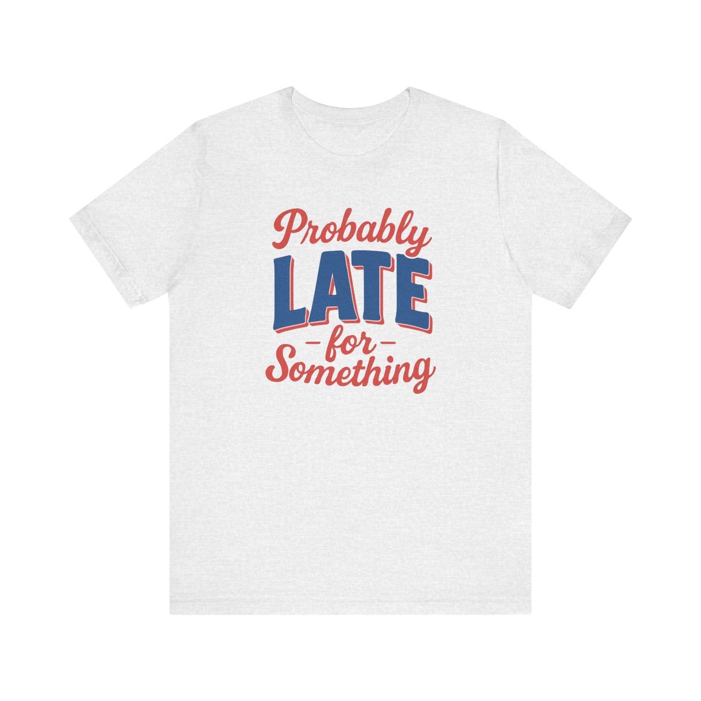 T-Shirt 'Probably Late for Something' Unisex Funny Tee for those who are late