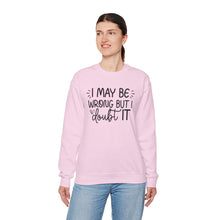 Load image into Gallery viewer, I May Be Wrong but I Doubt It Sweatshirt
