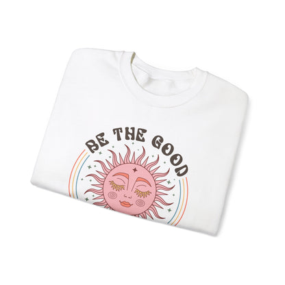 Be the Good See the Good - Good Vibes Sweatshirt