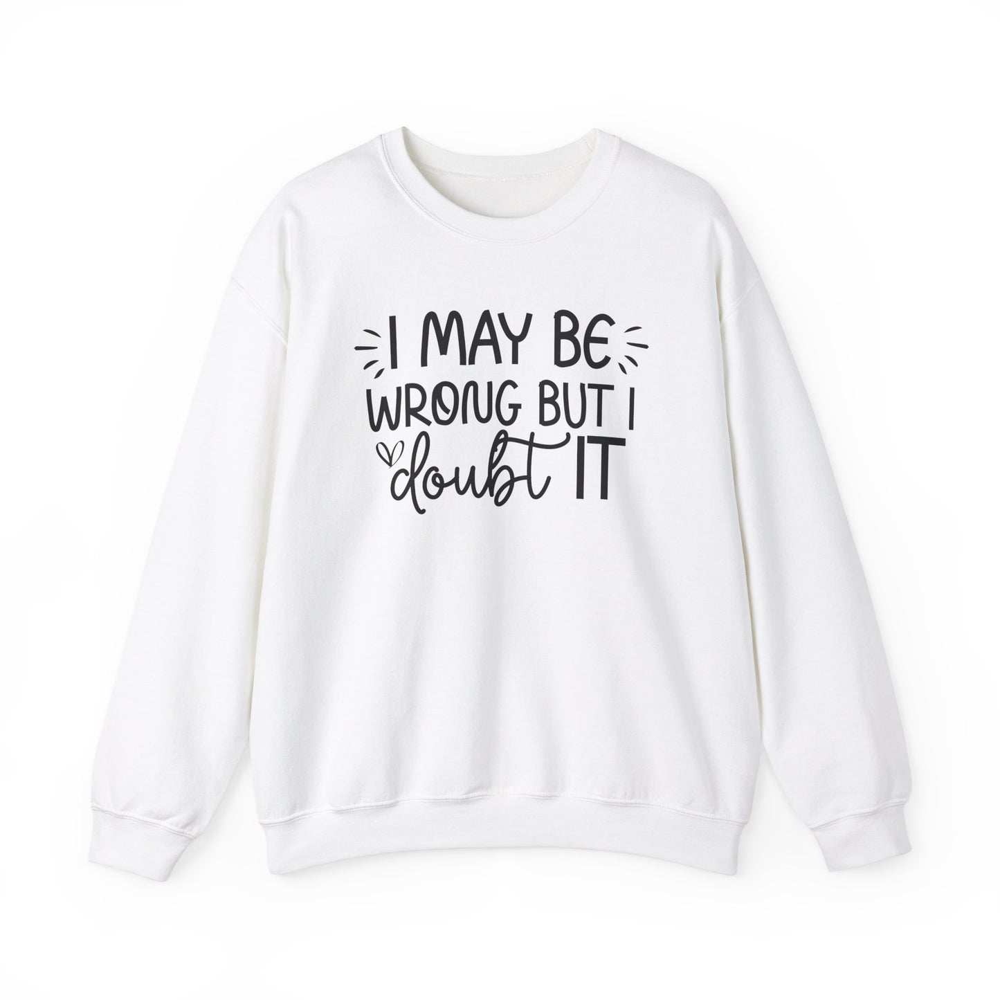 I May Be Wrong but I Doubt It Sweatshirt