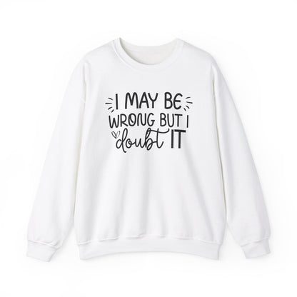 I May Be Wrong but I Doubt It Sweatshirt