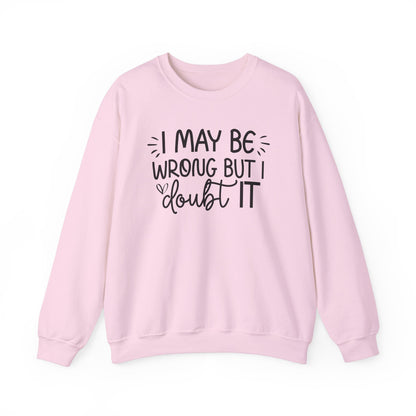 I May Be Wrong but I Doubt It Sweatshirt Friend Gift perfect for Him or Her