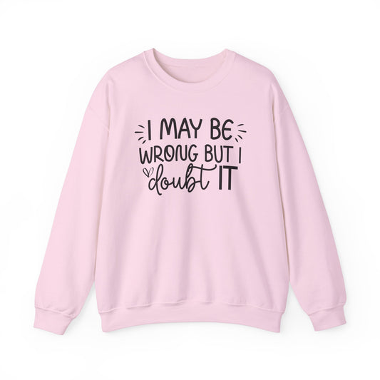 I May Be Wrong but I Doubt It Sweatshirt Friend Gift perfect for Him or Her