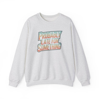 Probably Late for Something Funny Sweatshirt