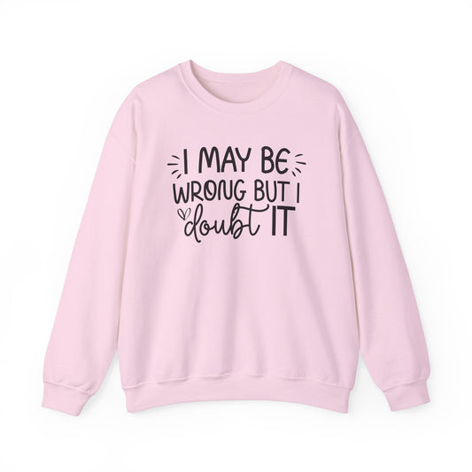 I May Be Wrong but I Doubt It Sweatshirt