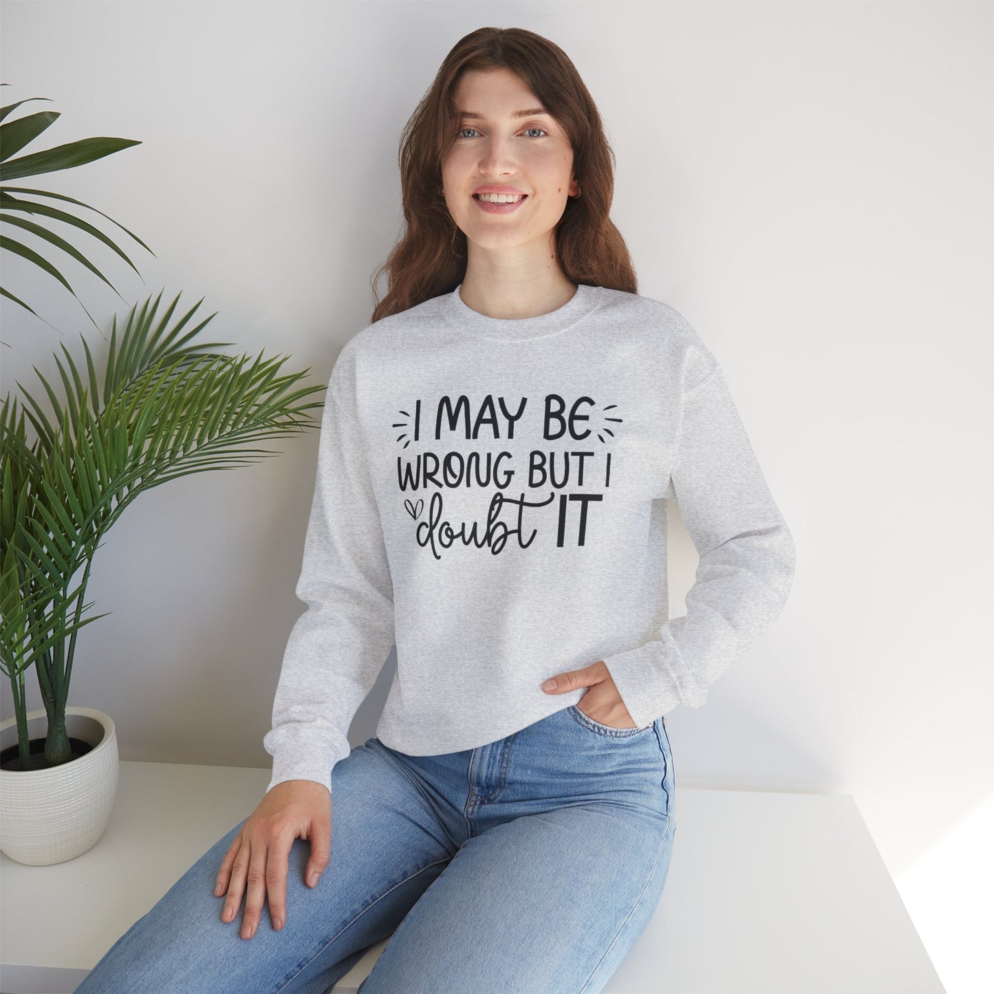 I May Be Wrong but I Doubt It Sweatshirt