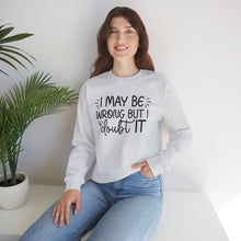 Load image into Gallery viewer, I May Be Wrong but I Doubt It Sweatshirt
