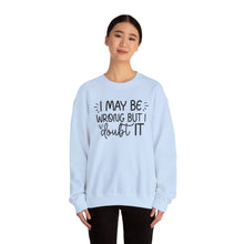 Load image into Gallery viewer, I May Be Wrong but I Doubt It Sweatshirt
