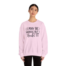 Load image into Gallery viewer, I May Be Wrong but I Doubt It Sweatshirt
