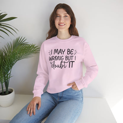 I May Be Wrong but I Doubt It Sweatshirt