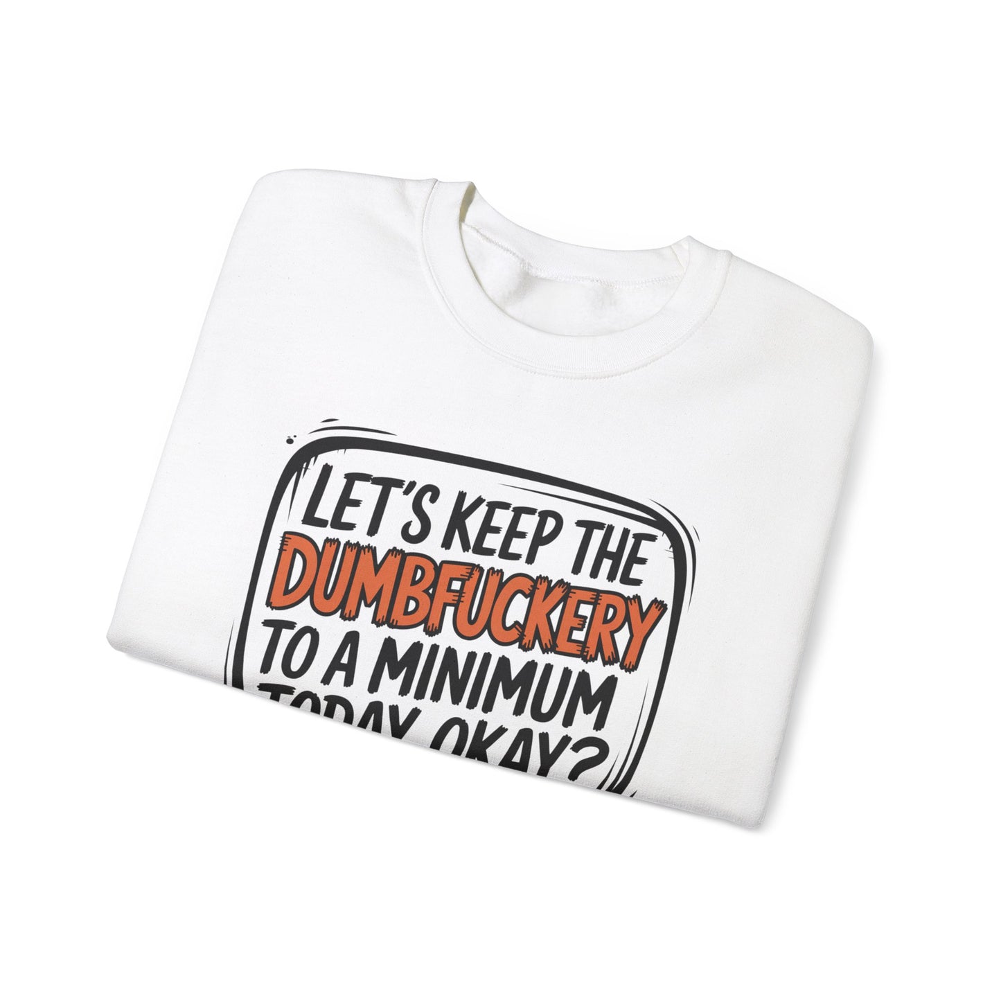 Keep the DumbF*ckery to a Minimum Funny Quote Sweatshirt