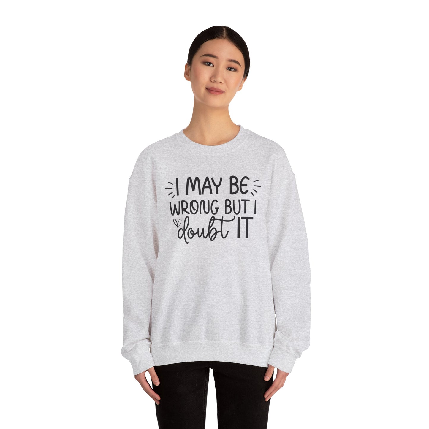 I May Be Wrong but I Doubt It Sweatshirt