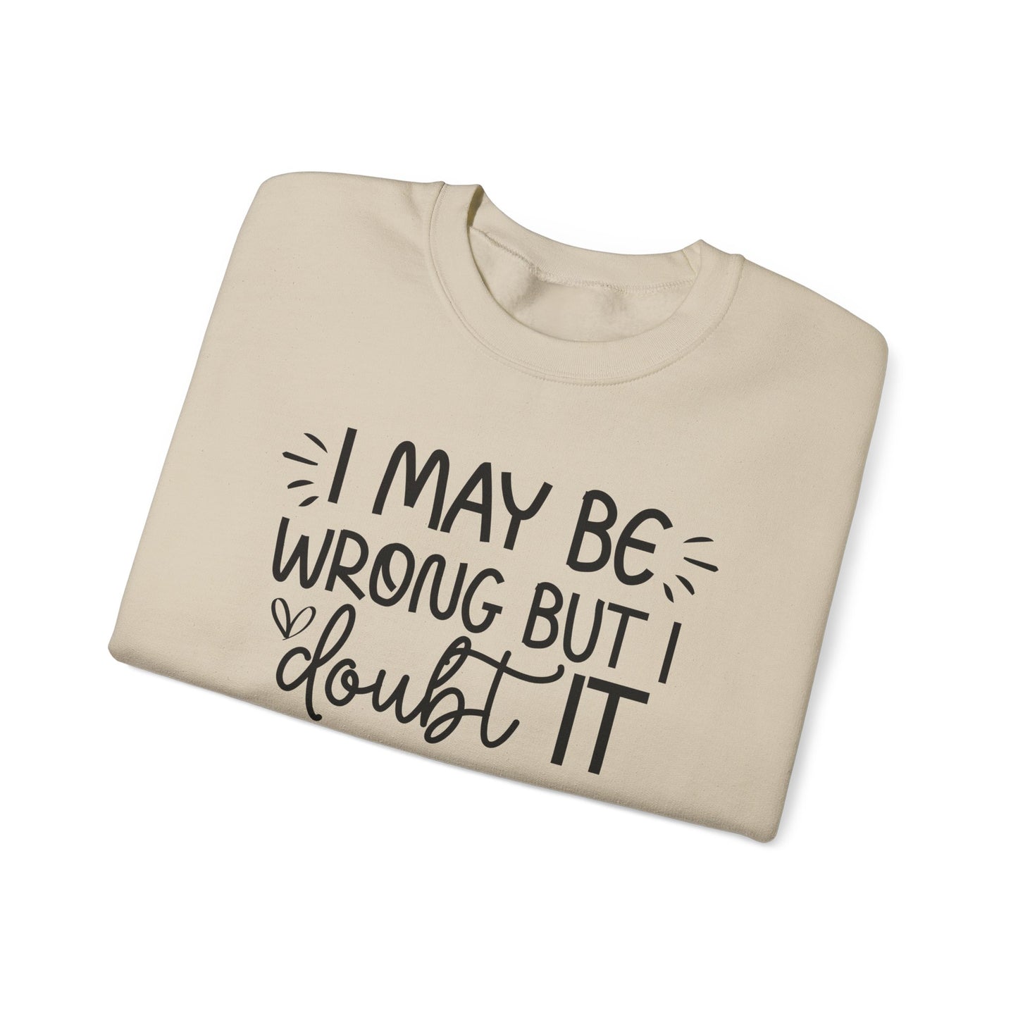 I May Be Wrong but I Doubt It Sweatshirt