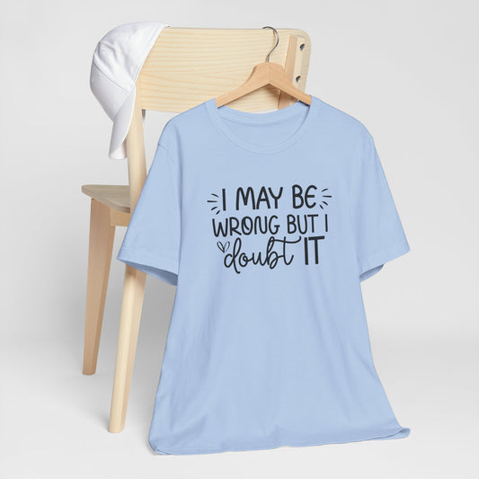 T-Shirt I May Be Wrong but I Doubt It Funny Adult Humor Sarcastic Friend Gift Quote Tee