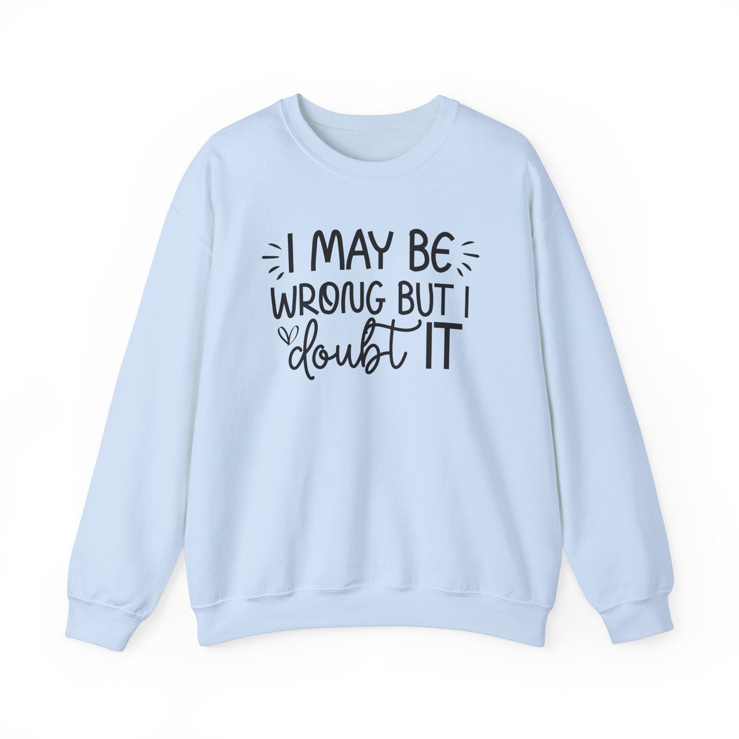 I May Be Wrong but I Doubt It Sweatshirt