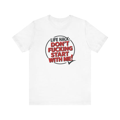 T-Shirt Life Hack Don't F***ing Start With Me NSFW Adult Humor Tee