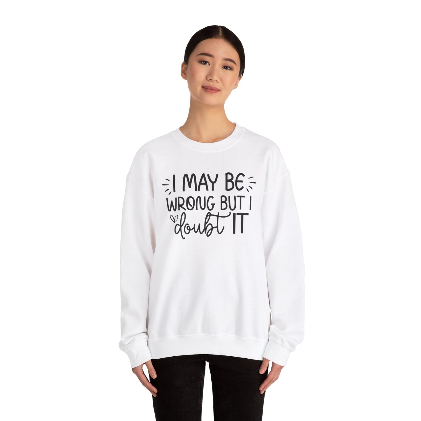 I May Be Wrong but I Doubt It Sweatshirt