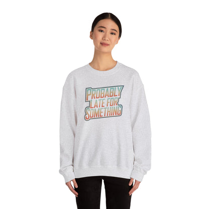 Probably Late for Something Funny Sweatshirt