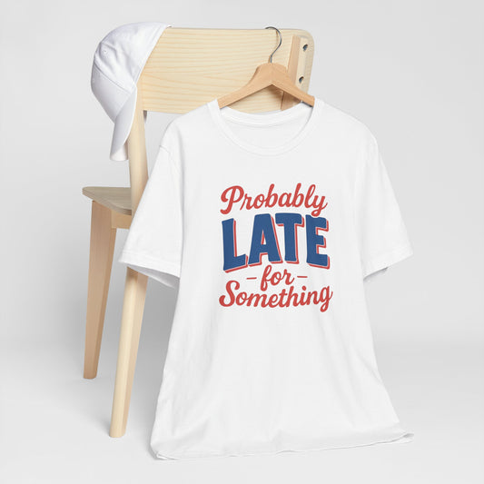 T-Shirt 'Probably Late for Something' Unisex Funny Tee for those who are late