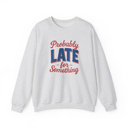 Sweatshirt Probably Late for Something Funny Crewneck Sweatshirt
