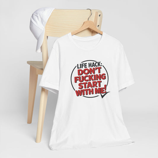 T-Shirt Life Hack Don't F***ing Start With Me NSFW Adult Humor Tee