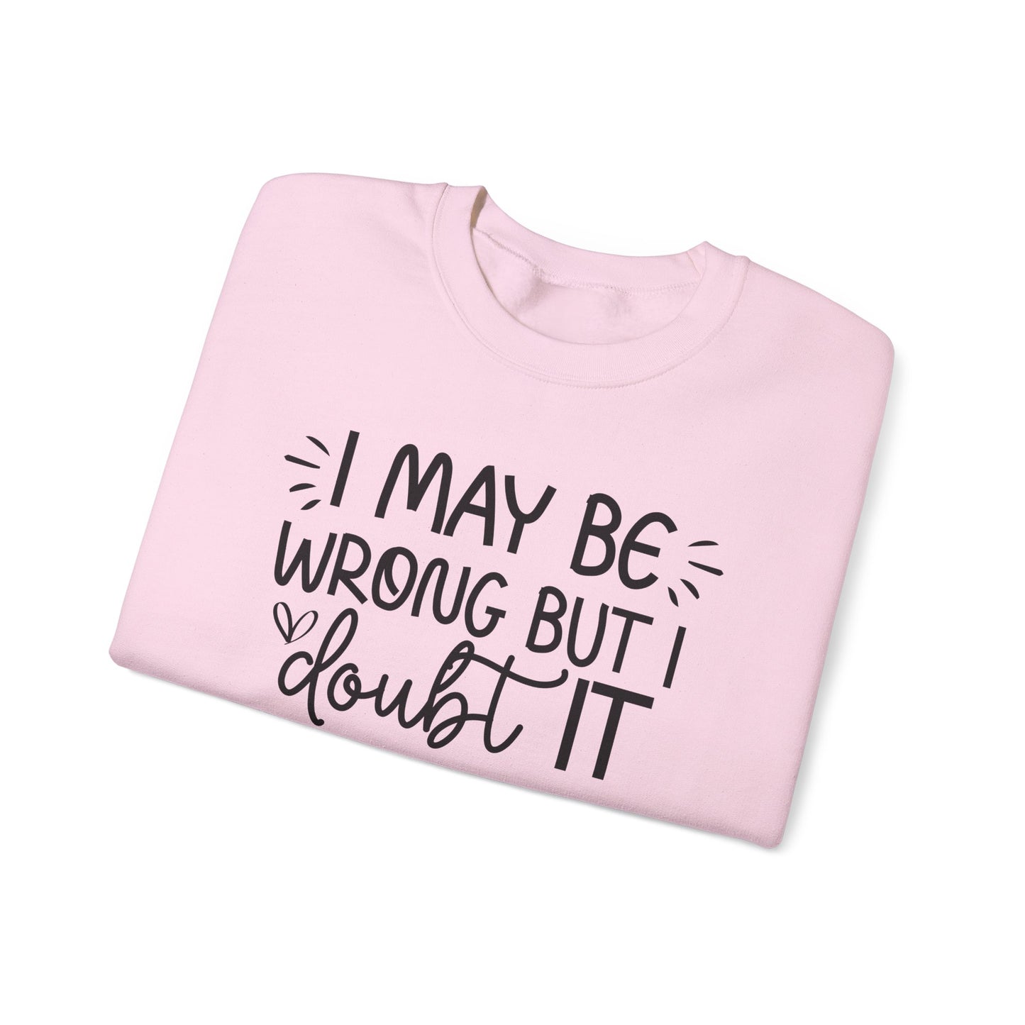 I May Be Wrong but I Doubt It Sweatshirt