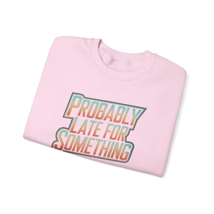 Probably Late for Something Funny Sweatshirt