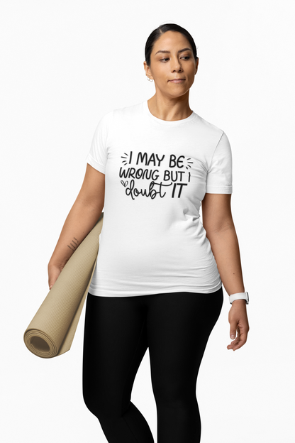 T-Shirt I May Be Wrong but I Doubt It Funny Adult Humor Sarcastic Friend Gift Quote Tee