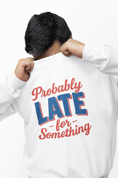 Sweatshirt Probably Late for Something Funny Crewneck Sweatshirt