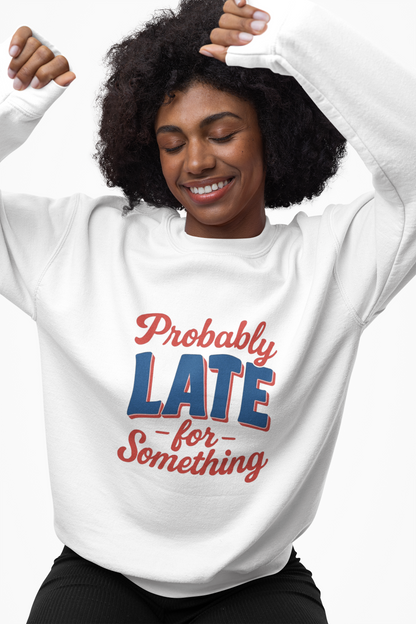 Sweatshirt Probably Late for Something Funny Crewneck Sweatshirt