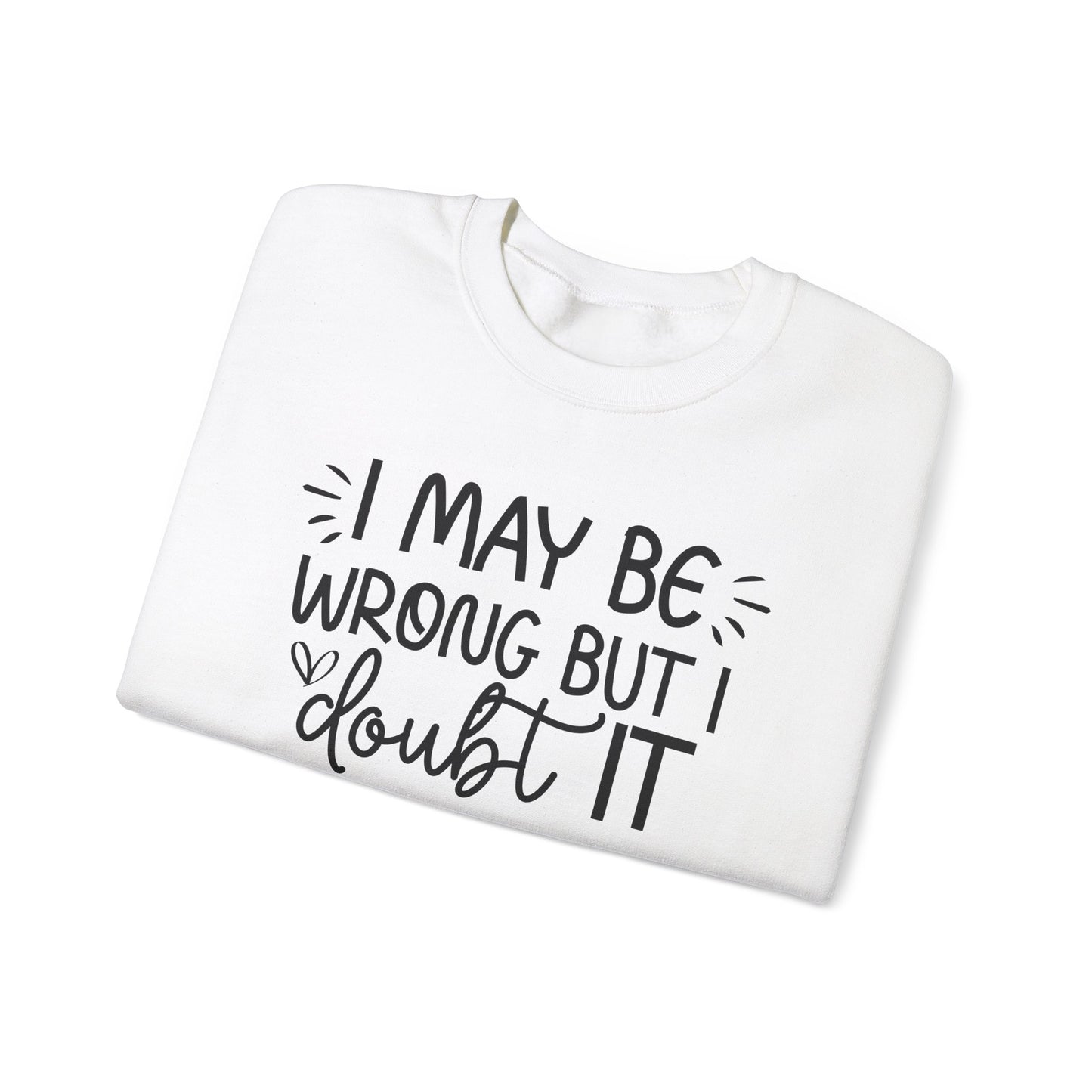 I May Be Wrong but I Doubt It Sweatshirt