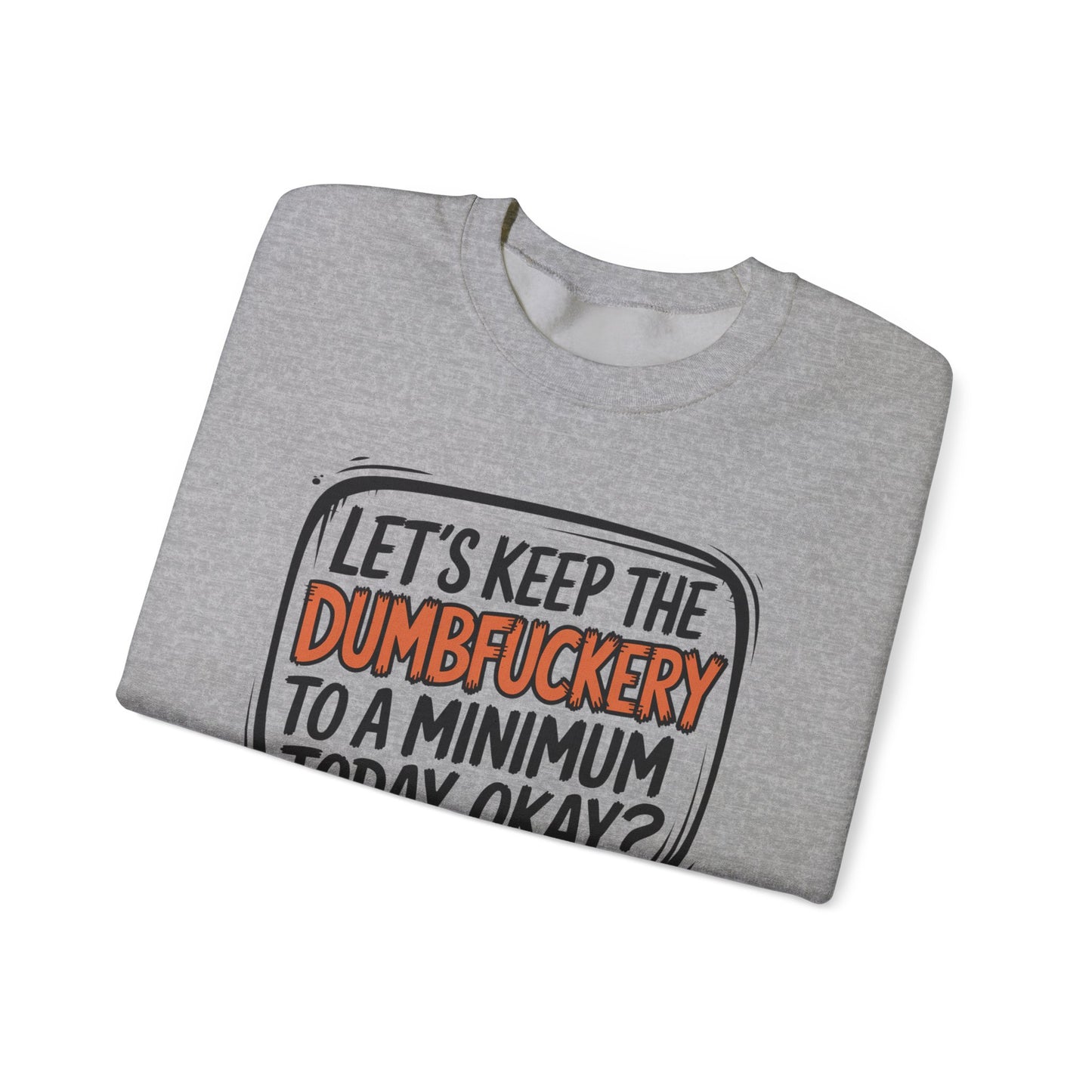 Keep the DumbF*ckery to a Minimum Funny Quote Sweatshirt