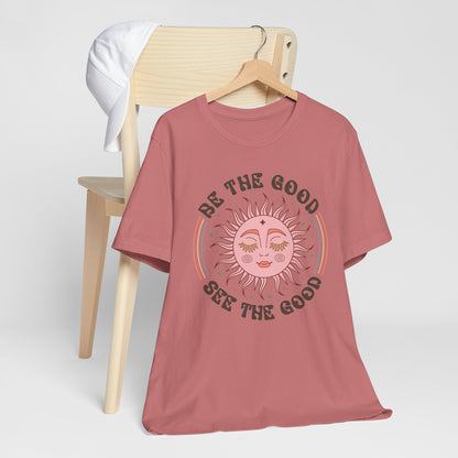 Be the Good See the Good T-Shirt