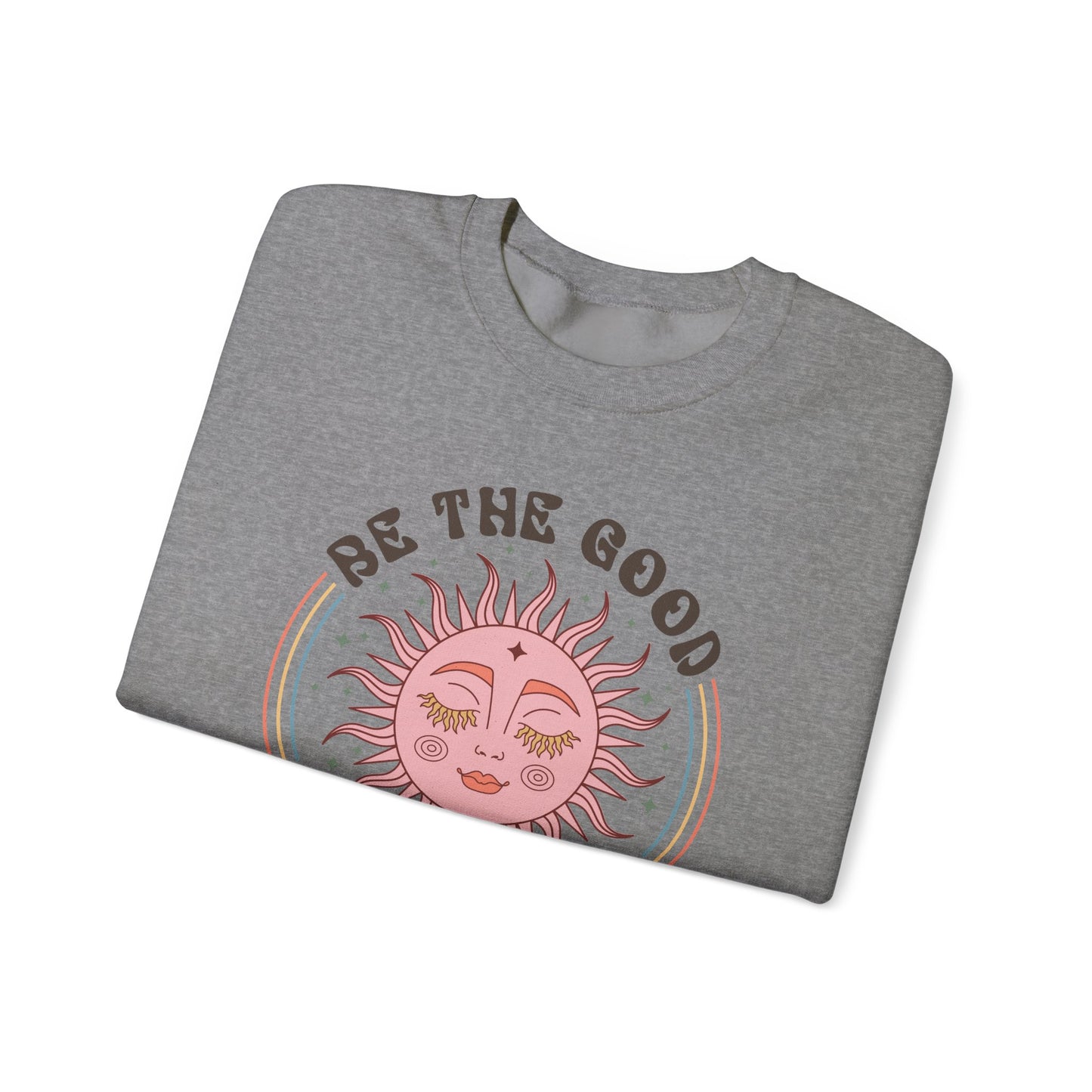 Be the Good See the Good - Good Vibes Sweatshirt