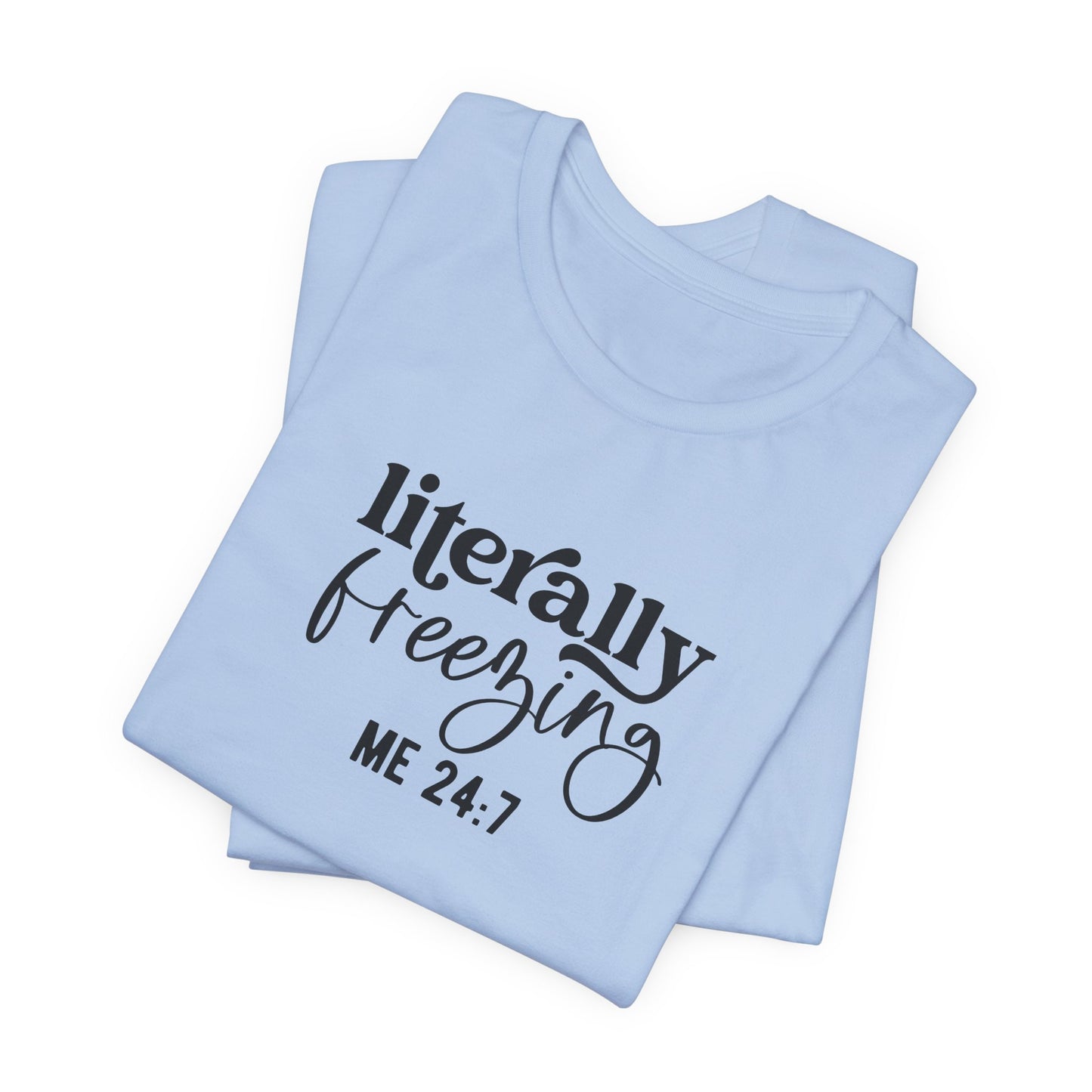 T-Shirt Literally Freezing 24/7 Always Cold Friend Gift Tee