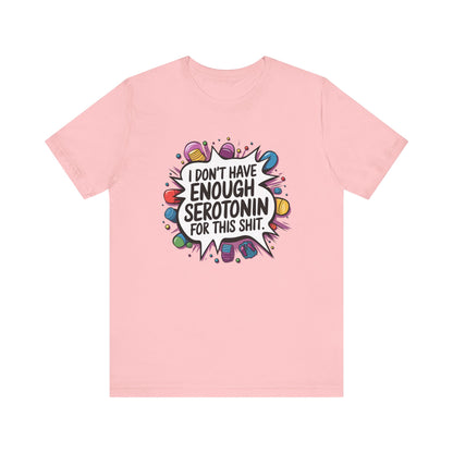 T-Shirt I Don't Have Enough Serotonin for this Sh*t NSFW Adult Humor Tee